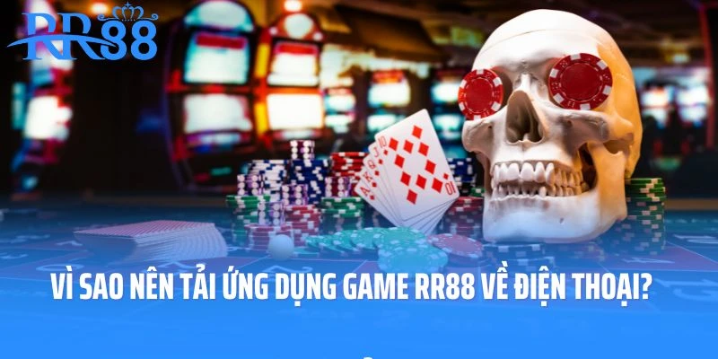 Vì sao nên tải ứng dụng game RR88 về điện thoại?