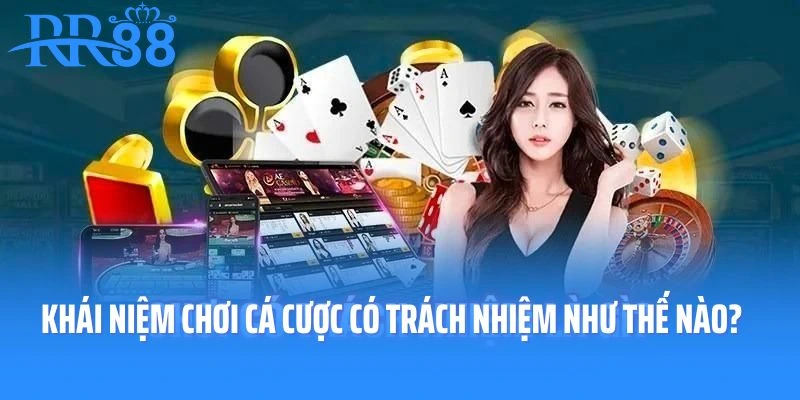 Khái niệm chơi cá cược có trách nhiệm như thế nào?