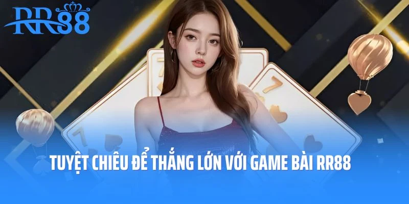 Tuyệt chiêu để thắng lớn với game bài RR88